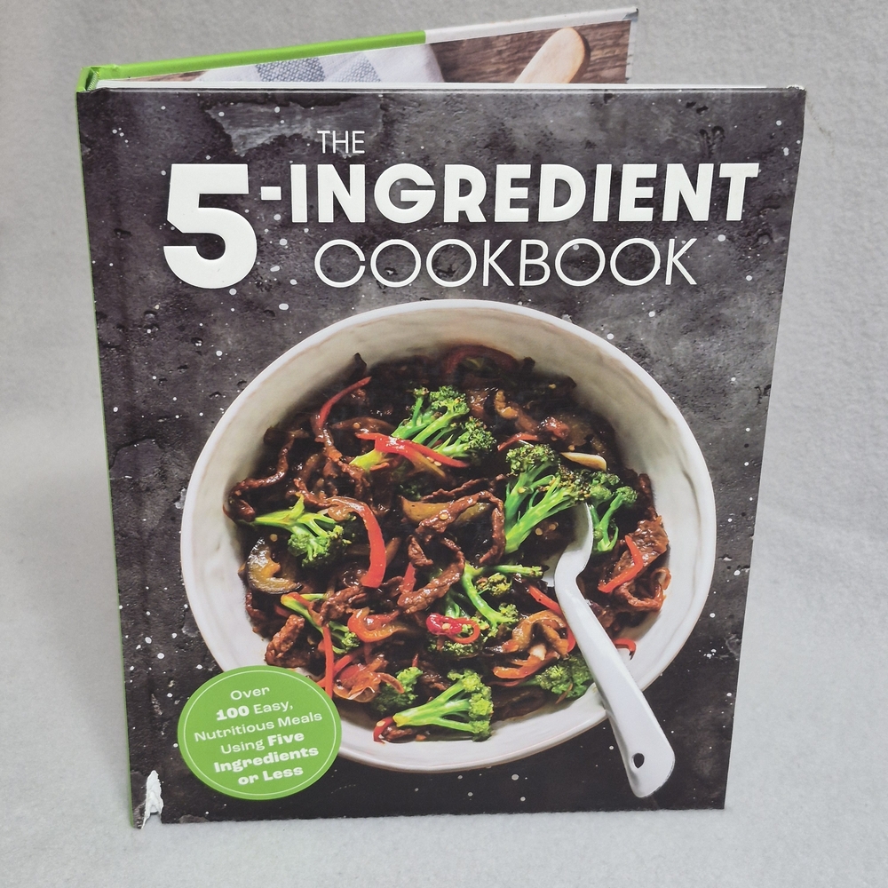 The Five Ingredient Cookbook: Over 100 Easy, Nutritious Meals in Five Ingredient